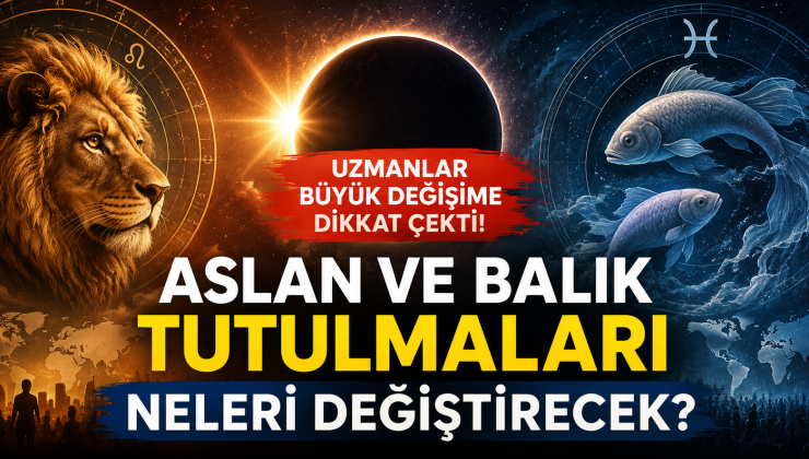 Uzmanlar Büyük Değişime Dikkat Çekti: Aslan ve Balık Tutulmaları Neleri Değiştirecek?